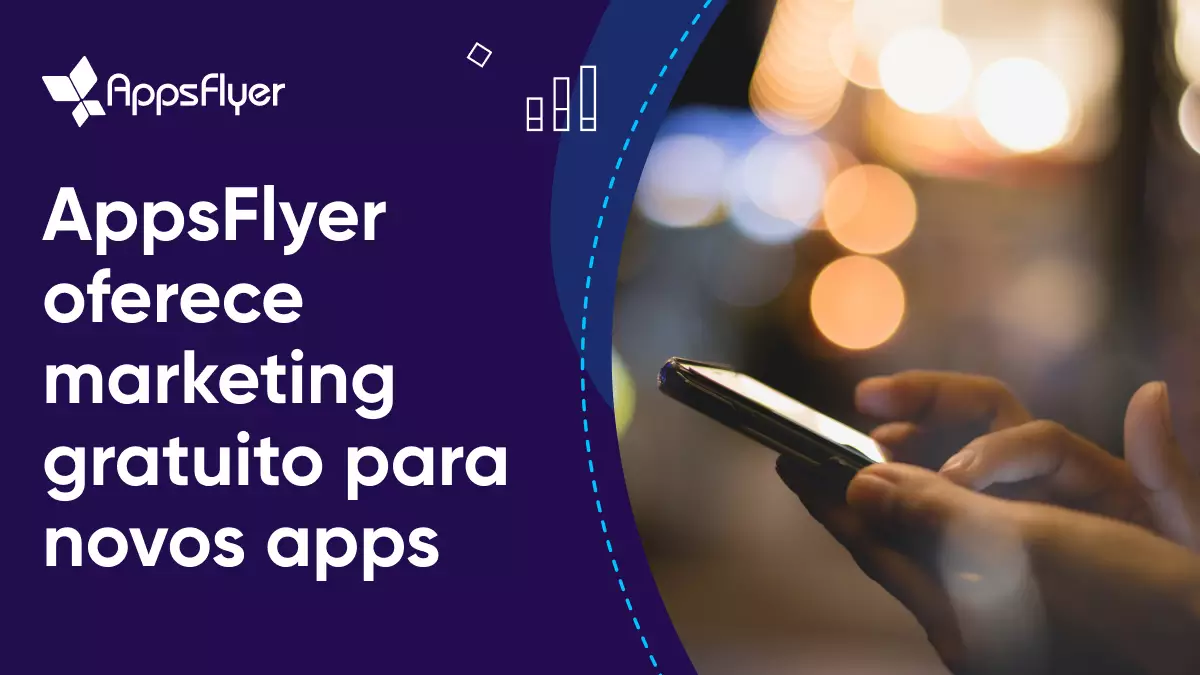 AppsFlyer oferece marketing gratuito para novos apps