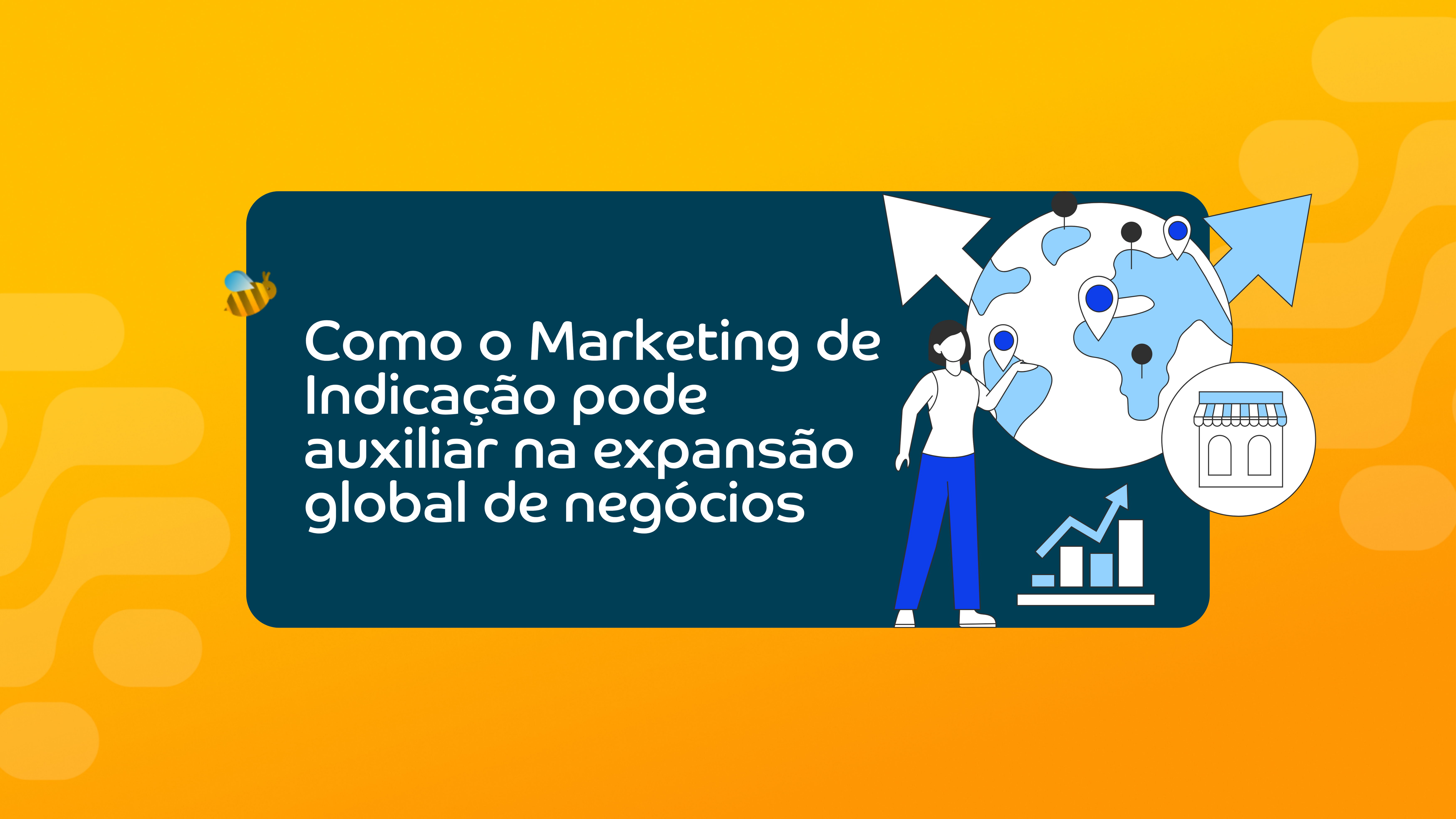 Como o Marketing de Indicação pode auxiliar na expansão global de negócios