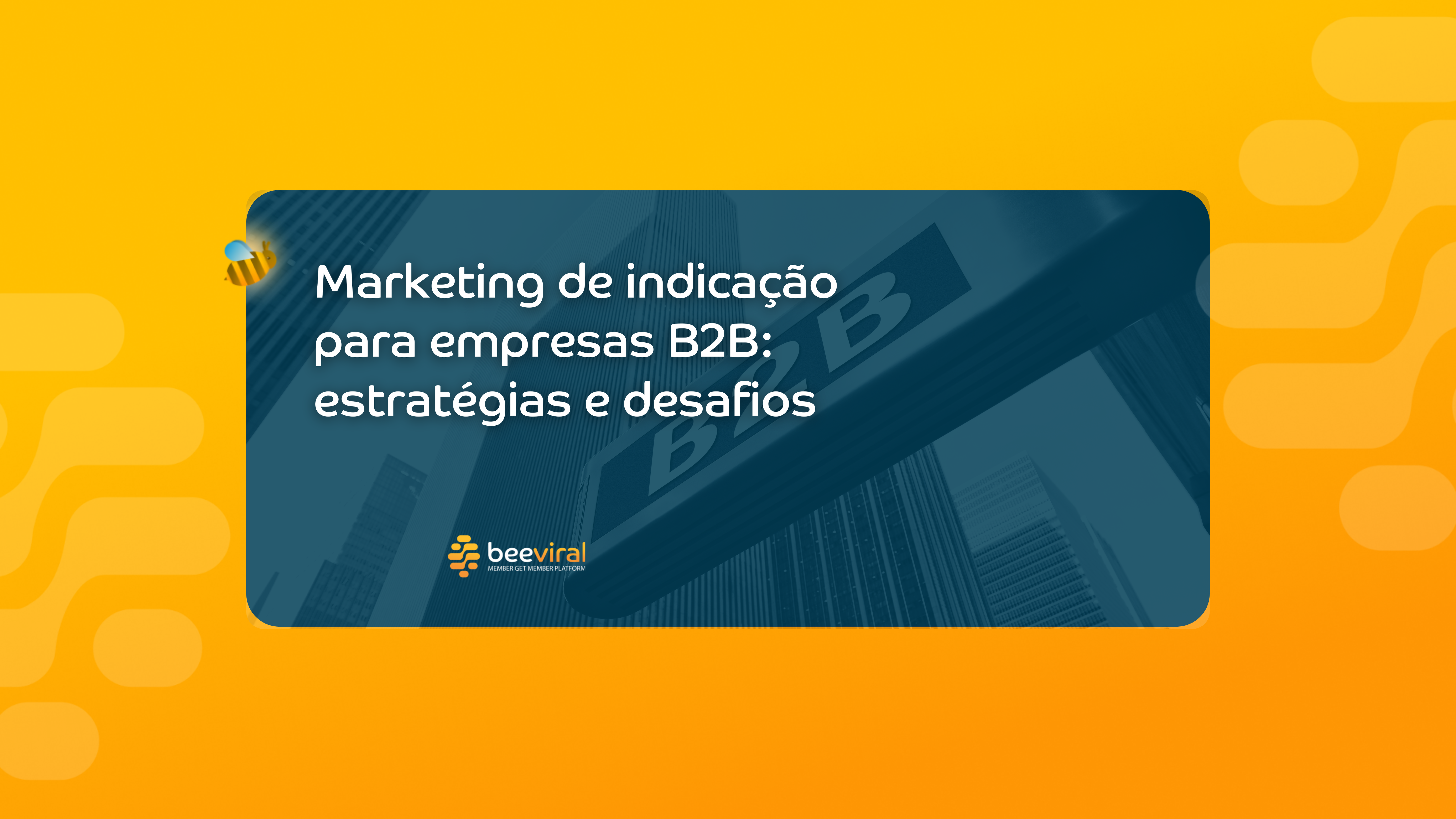 Marketing de indicação para empresas B2B: estratégias e desafios